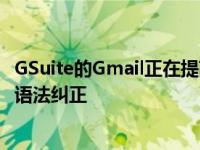 GSuite的Gmail正在提高质量 他升级了更智能的拼写检查和语法纠正