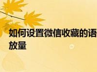 如何设置微信收藏的语音提示量如何设置微信收藏的语音播放量