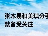 张木易和美琪分手了吗？他们的恋情从一开始就备受关注