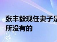 张丰毅现任妻子是谁？她的温柔是张丰毅前妻所没有的