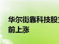 华尔街靠科技股支撑 金融类股在美联储会议前上涨