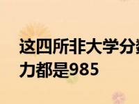 这四所非大学分数都不如复读大学 但专业实力都是985