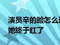 演员辛的脸怎么这么圆？在娱乐圈沉浮多年 她终于红了