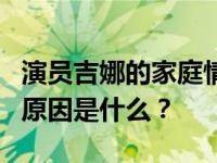 演员吉娜的家庭情况如何？吉娜和艾伦分手的原因是什么？