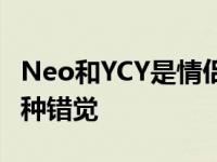 Neo和YCY是情侣吗？节目中的合作给观众一种错觉