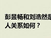 彭昱畅和刘浩然是怎么认识的？这两个人的私人关系如何？