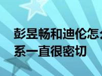 彭昱畅和迪伦怎么了？他们同属一家公司 关系一直很密切