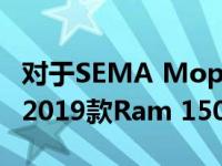 对于SEMA Mopar 只生产了两辆内部定制的2019款Ram 1500卡车