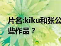 片名:kiku和张公布恋情了吗？他们合作过哪些作品？