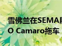 雪佛兰在SEMA展示了700马力的电动eCOPO Camaro拖车