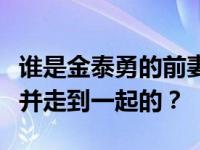 谁是金泰勇的前妻？金泰勇和汤唯是如何相遇并走到一起的？