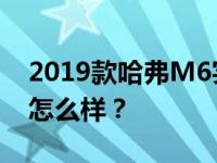 2019款哈弗M6实拍 去店谈2019款哈弗M6怎么样？