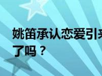 姚笛承认恋爱引来网友热议 网友:她真的出柜了吗？