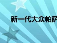 新一代大众帕萨特 大众帕萨特怎么样？