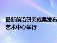 最新前沿研究成果发布会将于7月6日、7日在布里斯托三一艺术中心举行