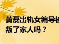 黄磊出轨女编导被证实是真的吗？黄磊真的背叛了家人吗？