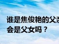 谁是焦俊艳的父亲？她和焦恩俊是什么关系？会是父女吗？