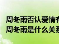 周冬雨否认爱情有什么问题？Jackson Yee和周冬雨是什么关系？