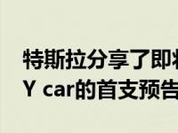 特斯拉分享了即将发布的全电动紧凑型SUV Y car的首支预告片