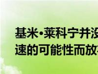 基米·莱科宁并没有因为F1赛车在2021年减速的可能性而放弃