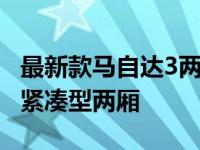 最新款马自达3两厢车尾能见度大幅下降 成为紧凑型两厢