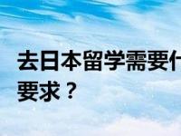 去日本留学需要什么条件？去日本留学有什么要求？