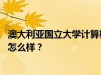 澳大利亚国立大学计算机专业排名 澳洲国立大学计算机专业怎么样？