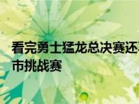 看完勇士猛龙总决赛还不过瘾？看看哈佛F5虎扑路人王者城市挑战赛