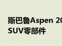 斯巴鲁Aspen 2019年的目标是登顶3排中型SUV零部件