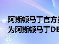 阿斯顿马丁官方宣布 他们的首款SUV将命名为阿斯顿马丁DBX