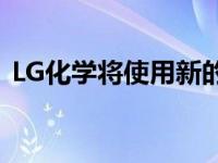 LG化学将使用新的电池平台来减少模块数量