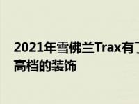 2021年雪佛兰Trax有了功率更高的新型涡轮发动机 失去了高档的装饰