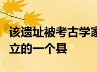 该遗址被考古学家普遍认为是楚国鼎盛时期建立的一个县