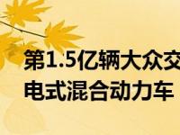 第1.5亿辆大众交付的是挪威的高尔夫GTE插电式混合动力车