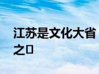 江苏是文化大省 也是中国经济最发达的地区之�