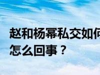 赵和杨幂私交如何？两人因为刘恺威而撕逼是怎么回事？