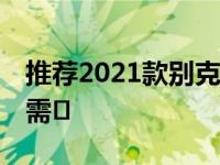 推荐2021款别克昂科雷修边混动彰显Avenir需�