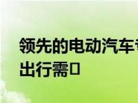 领先的电动汽车专属服务套餐 全面满足各种出行需�