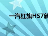 一汽红旗HS7新车型新角色带来新变化