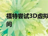 福特尝试3D虚拟现实设计计划以减少开发时间