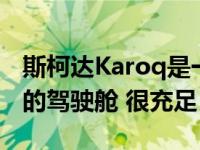 斯柯达Karoq是一款小型SUV 标配 非常实用的驾驶舱 很充足