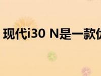 现代i30 N是一款优秀、快速、实用的家用车