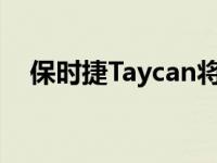 保时捷Taycan将推出更便宜的2WD版本