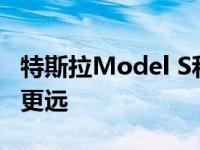 特斯拉Model S和X在需要充电之前可以行驶更远