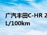 广汽丰田C-HR 2.0L豪华版评测:油耗仅为7.5L/100km