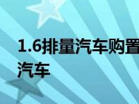 1.6排量汽车购置税减半鼓励人们购买小排量汽车