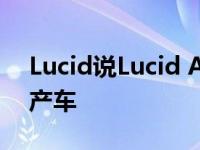 Lucid说Lucid Air将是有史以来最气动的量产车