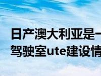 日产澳大利亚是一个新的V8驱动的Navara双驾驶室ute建设情况