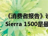 《消费者报告》说2021款Silverado 1500和Sierra 1500是最不靠谱的车