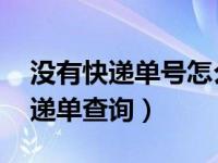 没有快递单号怎么查圆通速递（圆通速递 快递单查询）